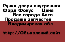 Ручка двери внутренняя Форд Фокус 2 › Цена ­ 200 - Все города Авто » Продажа запчастей   . Владимирская обл.